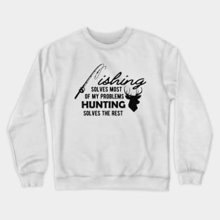 Fishing solves most of my problems Hunting solves the rest Crewneck Sweatshirt